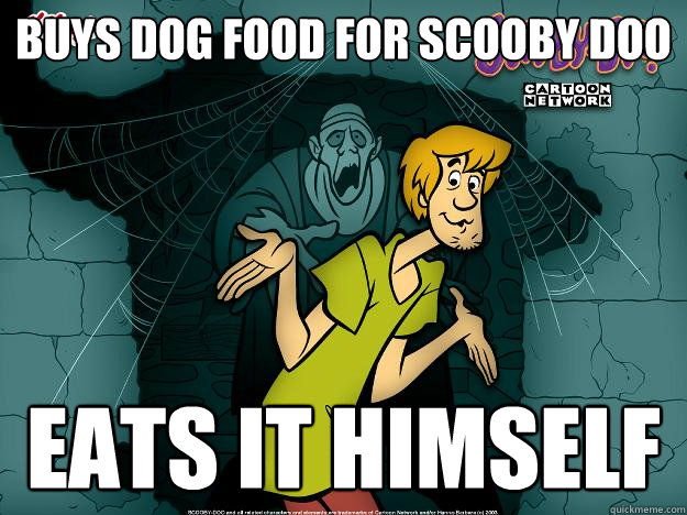 Buys dog food for scooby doo eats it himself  Irrational Shaggy