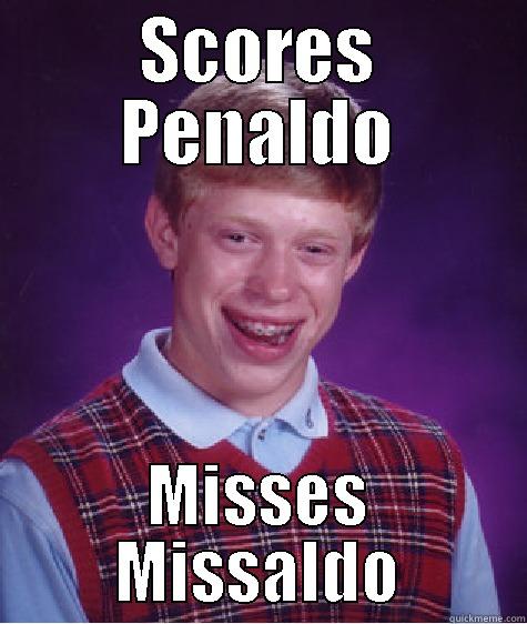 Penaldo WTF - SCORES PENALDO MISSES MISSALDO Bad Luck Brian