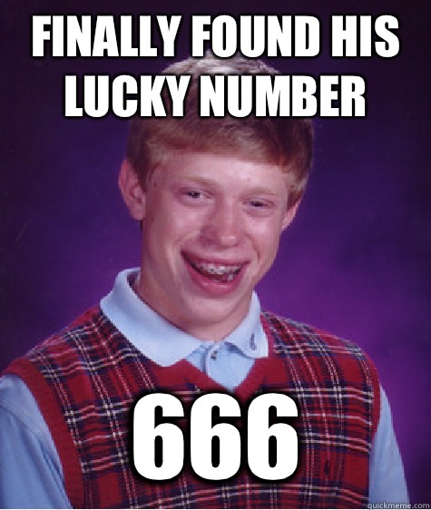 Finally found his lucky number 666  Bad Luck Brian