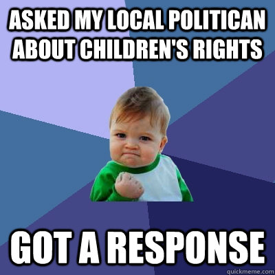 Asked my local politican about Children's Rights got a response - Asked my local politican about Children's Rights got a response  Success Kid