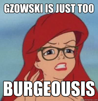 Gzowski is just too burgeousis - Gzowski is just too burgeousis  Hipster Ariel