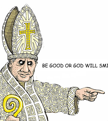  BE GOOD OR GOD WILL SMITE YOU -  BE GOOD OR GOD WILL SMITE YOU  POPE