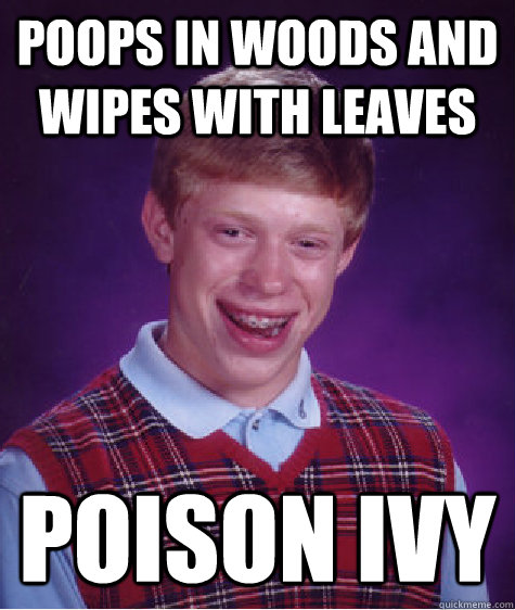 Poops in woods and wipes with leaves poison ivy  Bad Luck Brian