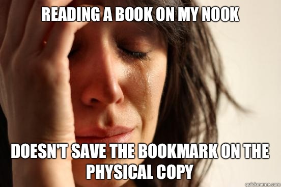 Reading a book on my Nook doesn't save the bookmark on the physical copy - Reading a book on my Nook doesn't save the bookmark on the physical copy  First World Problems