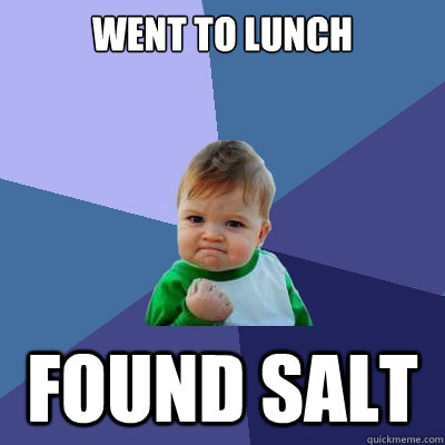 Went to lunch  found salt  Success Kid