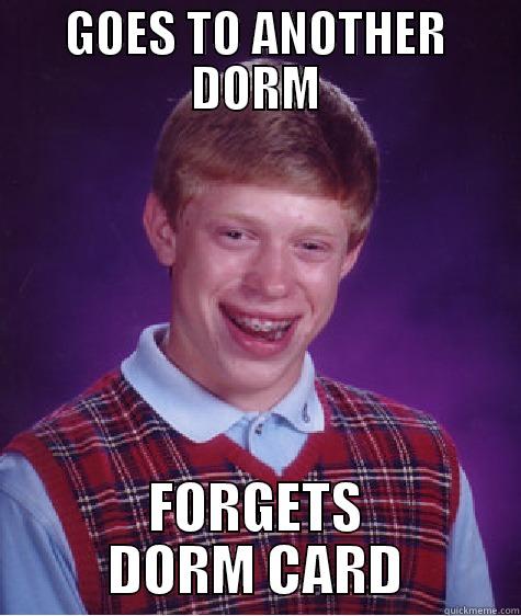 GOES TO ANOTHER DORM FORGETS DORM CARD Bad Luck Brian