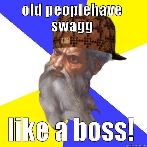 OLD PEOPLEHAVE SWAGG LIKE A BOSS! Scumbag Advice God