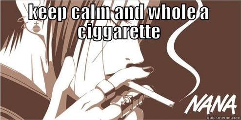 so what - KEEP CALM AND WHOLE A CIGGARETTE  Misc