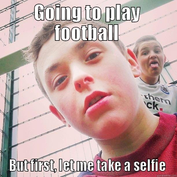 GOING TO PLAY FOOTBALL BUT FIRST, LET ME TAKE A SELFIE Misc