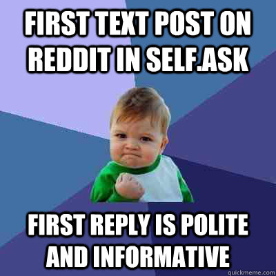 First text post on reddit in self.ask first reply is polite and informative   Success Kid