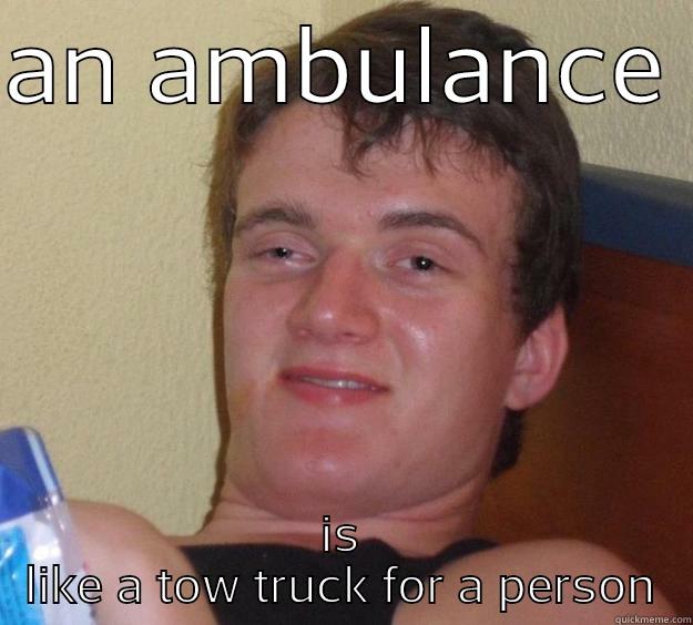 AN AMBULANCE  IS LIKE A TOW TRUCK FOR A PERSON 10 Guy