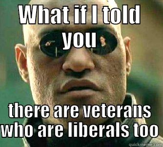 Corrected the Grammar - WHAT IF I TOLD YOU THERE ARE VETERANS WHO ARE LIBERALS TOO Matrix Morpheus