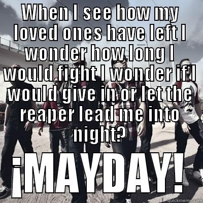 Strange Music Quotes - WHEN I SEE HOW MY LOVED ONES HAVE LEFT I WONDER HOW LONG I WOULD FIGHT I WONDER IF I WOULD GIVE IN OR LET THE REAPER LEAD ME INTO NIGHT? ¡MAYDAY! Misc