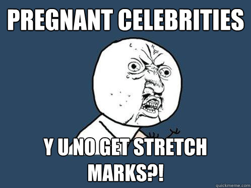 pregnant celebrities y u no get stretch marks?! - pregnant celebrities y u no get stretch marks?!  Y U No