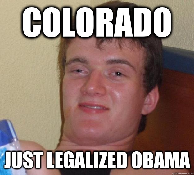 Colorado Just legalized obama  10 Guy