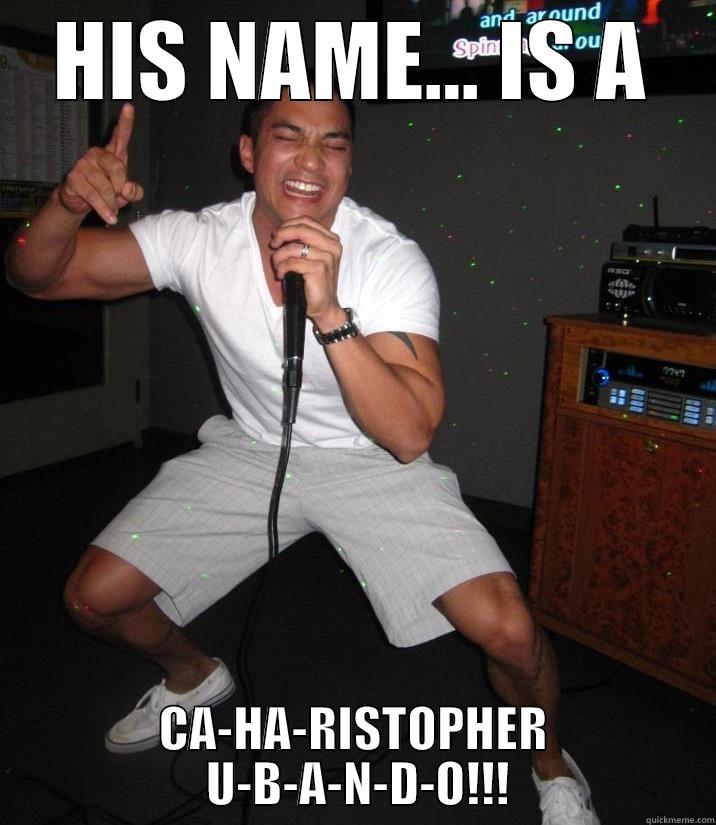 HIS NAME... IS A CA-HA-RISTOPHER  U-B-A-N-D-O!!! Misc