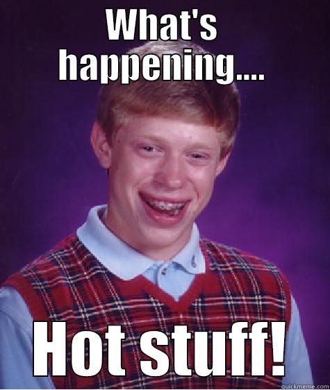 Sixteen Candles - WHAT'S HAPPENING.... HOT STUFF! Bad Luck Brian