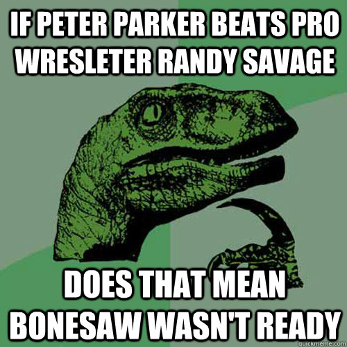 if Peter parker beats pro wresleter randy savage Does that mean Bonesaw wasn't ready - if Peter parker beats pro wresleter randy savage Does that mean Bonesaw wasn't ready  Philosoraptor