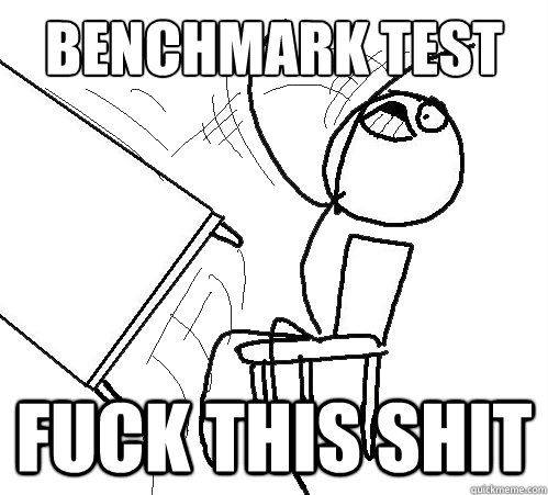 Benchmark Test fuck this shit  Flip A Table