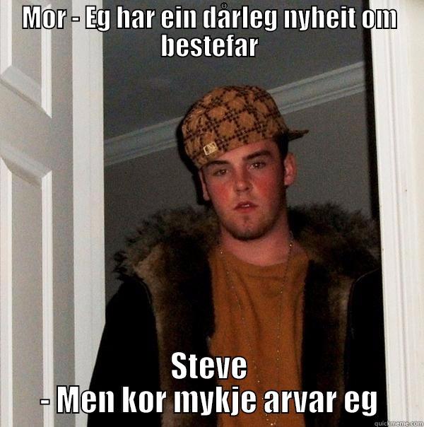 MOR - EG HAR EIN DÅRLEG NYHEIT OM BESTEFAR STEVE - MEN KOR MYKJE ARVAR EG Scumbag Steve