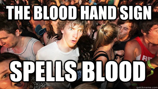 The blood hand sign spells blood - The blood hand sign spells blood  Sudden Clarity Clarence