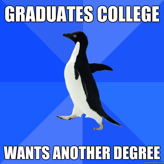 Graduates college wants another degree  Socially Awkward Penguin