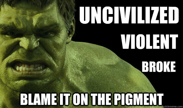 UNCIVILIZED
 VIOLENT BLAME IT ON THE PIGMENT BROKE  activist hulk