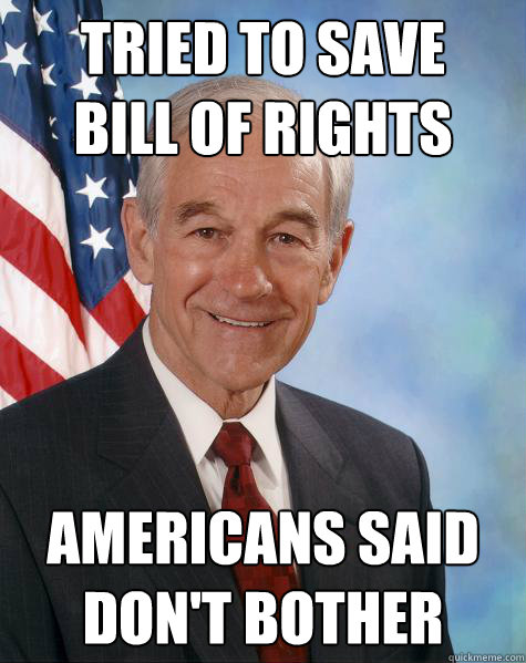 tried to save
bill of rights americans said
don't bother  Ron Paul