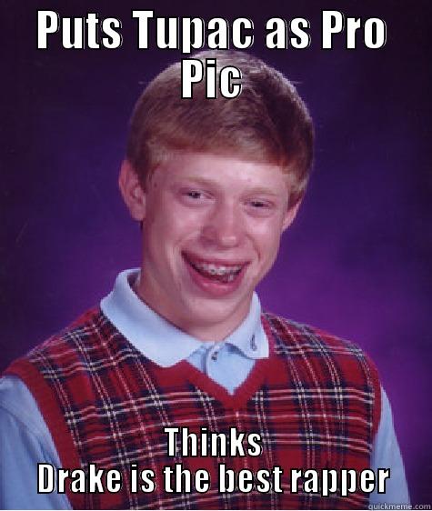 Rap & HipHop Meme Page - PUTS TUPAC AS PRO PIC THINKS DRAKE IS THE BEST RAPPER Bad Luck Brian