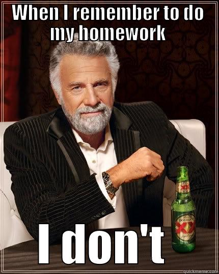 Memory  - WHEN I REMEMBER TO DO MY HOMEWORK I DON'T  The Most Interesting Man In The World