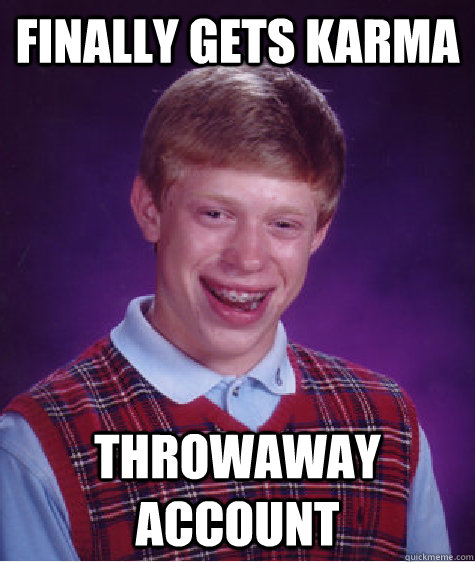 Finally gets Karma Throwaway account  Bad Luck Brian