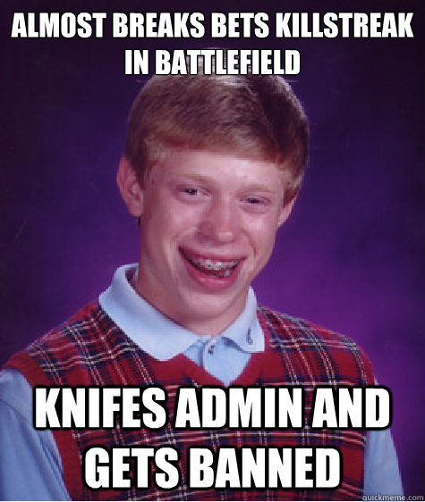 Almost breaks bets killstreak in Battlefield Knifes admin and gets banned  Bad Luck Brian