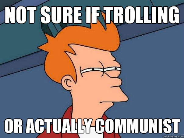 not sure if trolling Or actually communist - not sure if trolling Or actually communist  Futurama Fry