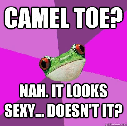 camel toe? nah. it looks sexy... doesn't it?  Foul Bachelorette Frog