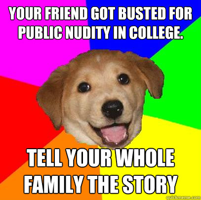 Your friend got busted for public nudity in college. Tell your whole family the story  Advice Dog