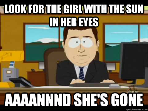 Look for the girl with the sun in her eyes Aaaannnd she's gone - Look for the girl with the sun in her eyes Aaaannnd she's gone  Aaand its gone