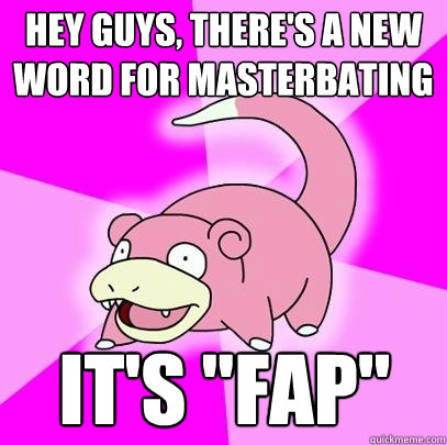 hey guys, there's a new word for masterbating it's 