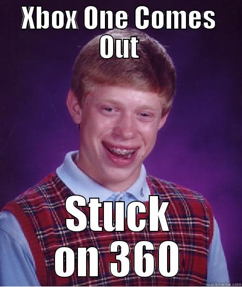 XBOX ONE COMES OUT STUCK ON 360 Bad Luck Brian