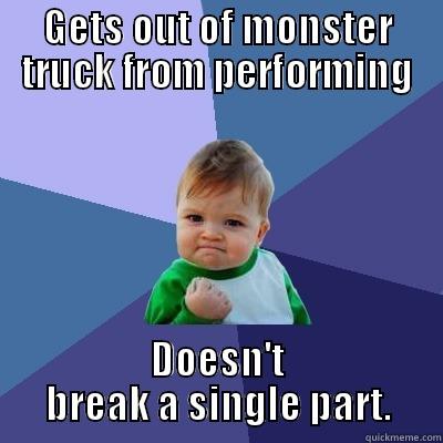 GETS OUT OF MONSTER TRUCK FROM PERFORMING DOESN'T BREAK A SINGLE PART. Success Kid