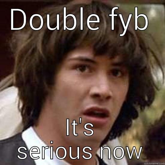 DOUBLE FYB IT'S SERIOUS NOW conspiracy keanu