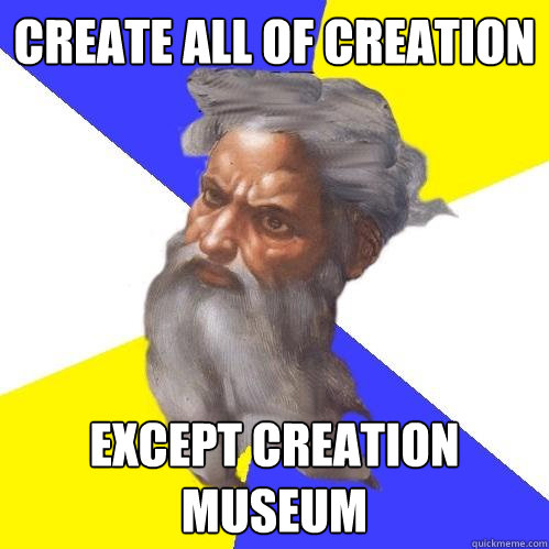 create all of creation except creation museum  Advice God