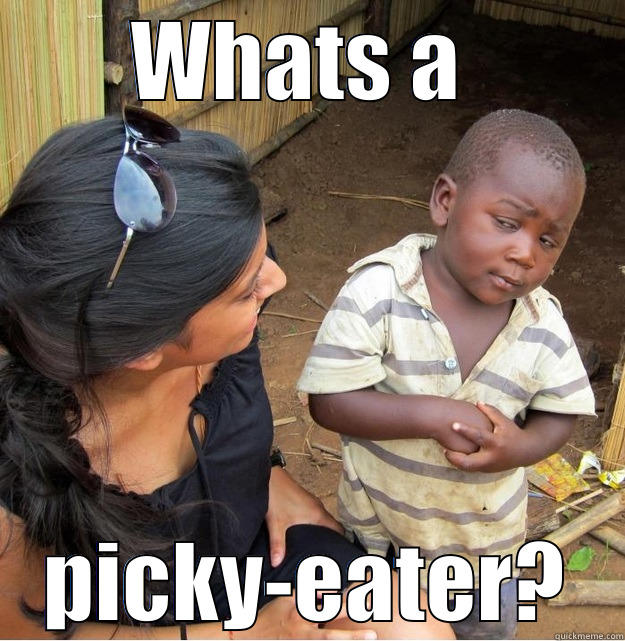 WHATS A  PICKY-EATER? Skeptical Third World Kid