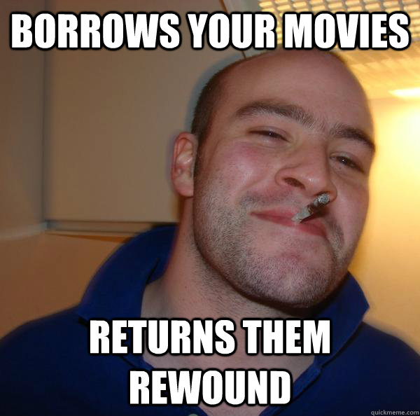 Borrows your movies returns them rewound - Borrows your movies returns them rewound  Misc