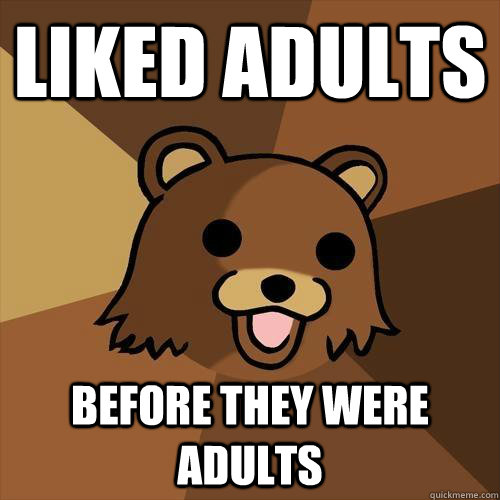 Liked Adults Before they were adults - Liked Adults Before they were adults  Pedobear