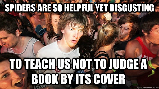 Spiders are so helpful yet disgusting to teach us not to judge a book by its cover - Spiders are so helpful yet disgusting to teach us not to judge a book by its cover  Sudden Clarity Clarence