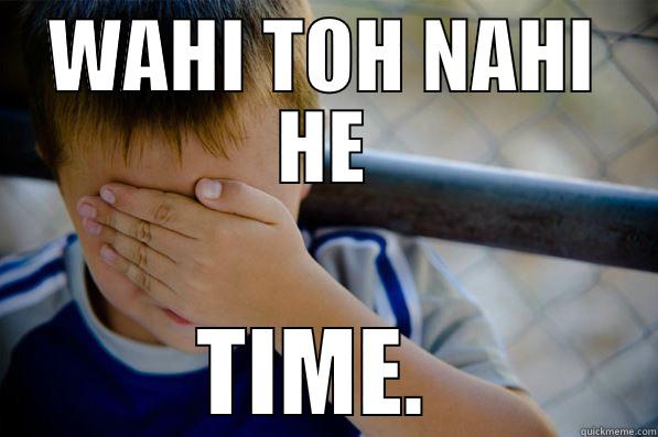 WAHI TOH NAHI HE TIME.  Confession kid