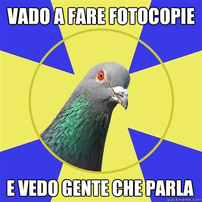 vado a fare fotocopie e vedo gente che parla  Religion Pigeon