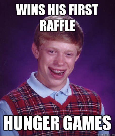 Wins his first raffle Hunger Games - Wins his first raffle Hunger Games  Bad Luck Brian