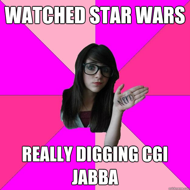 watched star wars really digging cgi jabba  Idiot Nerd Girl