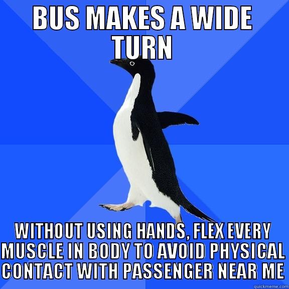 BUS MAKES A WIDE TURN WITHOUT USING HANDS, FLEX EVERY MUSCLE IN BODY TO AVOID PHYSICAL CONTACT WITH PASSENGER NEAR ME Socially Awkward Penguin